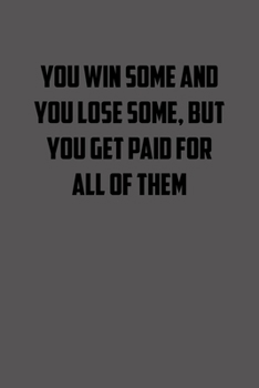 Paperback YOU WIN SOME AND YOU LOSE SOME, BUT YOU GET PAID FOR ALL of THEM: 6x9 Journal lawyer notebook great Christmas gift for under 10 dollars Book