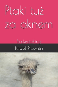 Paperback Ptaki tuz za oknem: Birdwatching (Polish Edition) [Polish] Book