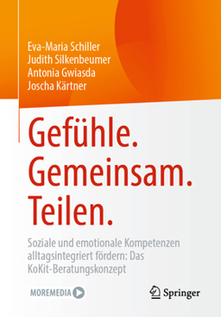 Gefühle. Gemeinsam. Teilen.: Soziale und emotionale Kompetenzen alltagsintegriert fördern: Das KoKit-Beratungskonzept (German Edition)