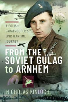 Hardcover From the Soviet Gulag to Arnhem: A Polish Paratrooper's Epic Wartime Journey Book