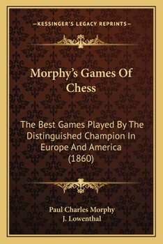 Paperback Morphy's Games Of Chess: The Best Games Played By The Distinguished Champion In Europe And America (1860) Book