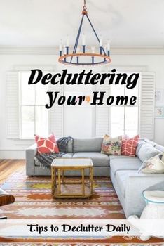Paperback Decluttering Your Home: Tips to Declutter Daily: Ways to Declutter Your Home Book