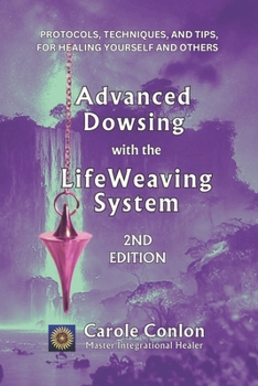 Paperback Advanced Dowsing with the LifeWeaving System: Protocols, Techniques, and Tips for Healing Yourself and Others Book