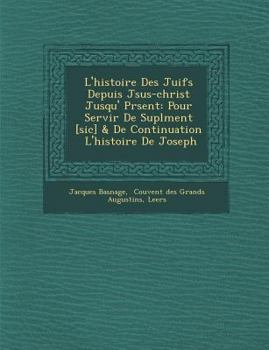 Paperback L'histoire Des Juifs Depuis J&#65533;sus-christ Jusqu'&#65533; Pr&#65533;sent: Pour Servir De Supl&#65533;ment [sic] & De Continuation &#65533; L'hist [French] Book