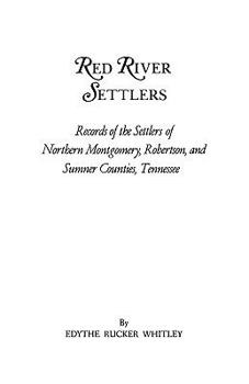 Red River Settlers: Records of the Settlers of Northern Montgomery, Robertson and Sumner Counties, Tennessee (Reprin ed) (6337)