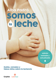 Paperback Somos La Leche: Dudas, Consejos Y Falsos Mitos Sobre La Lactancia / We Are Milk: Doubts, Advice, and False Myths about Breastfeeding [Spanish] Book