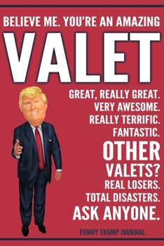 Paperback Funny Trump Journal - Believe Me. You're An Amazing Valet Great, Really Great. Very Awesome. Really Terrific. Other Valets? Total Disasters. Ask Anyon Book