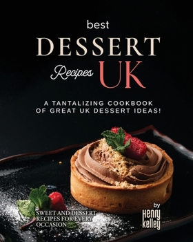 Best Dessert Recipes – UK: A Tantalizing Cookbook of Great UK Dessert Ideas!