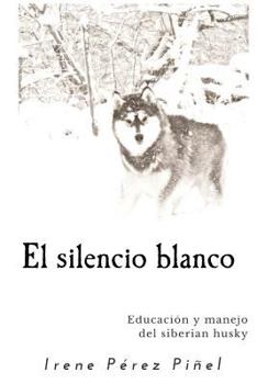 Paperback El silencio blanco: Educaci?n y manejo del siberian husky [Spanish] Book