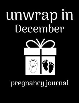 Paperback Unwrap in December pregnancy journal: 41-Week Guided PREGNANCY Childbirth JOURNAL, best Memory Keepsake Notebook 8.5x11 inches Book