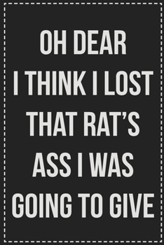 Paperback Oh Dear I Think I Lost That Rat's Ass I Was Going to Give: College Ruled Notebook - Novelty Lined Journal - Gift Card Alternative - Perfect Keepsake F Book