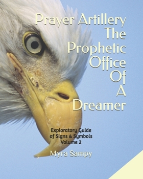 Prayer Artillery The Prophetic Office Of A Dreamer: Exploratory Guide of Signs & Symbols Volume 2