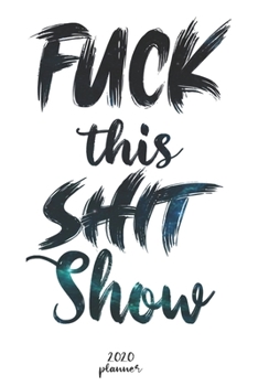 Paperback Fuck This Shit Show: 2020 monthly planner, weekly planner To Track Your Fuckery And Get Shit Done - One Year Daily Agenda Calendar, 6x9 inc Book