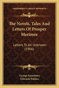 Paperback The Novels, Tales And Letters Of Prosper Merimee: Letters To An Unknown (1906) Book