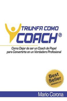Paperback Triunfa como Coach: Como Dejar de ser un Coach de Papel para Convertirte en un Verdadero Profesional [Spanish] Book