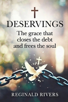 DESERVINGS: The grace that closes the debt and frees the soul