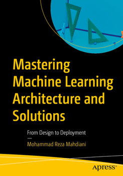 Paperback Mastering Machine Learning Architecture and Solutions: From Design to Deployment Book