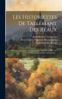 Hardcover Les Historiettes De Tallemant Des Réaux: Mémoires Pour Servir À L'histoire Du Xviie Siècle, Pub. Sur Le Manuscrit Inédit Et Autographe... [French] Book