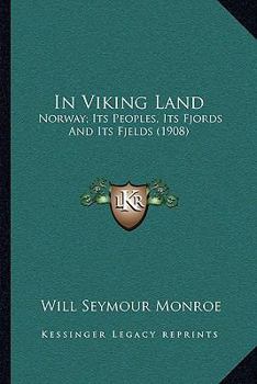 In Viking Land: Norway: Its Peoples, Its Fjords and Its Fjelds