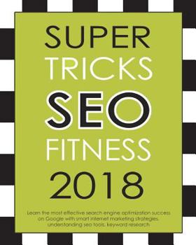 Paperback Super Tricks Seo Fitness 2018: : Learn the Most Effective Search Engine Optimization Success on Google with Smart Internet Marketing Strategies, Unde Book