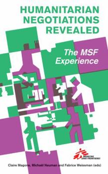 Paperback Humanitarian Negotiations Revealed: The MSF Experience (Columbia/Hurst) Book