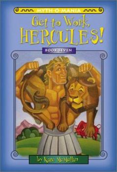 Myth-O-Mania: Get to Work, Hercules! - Book #7 (Myth-O-Mania) - Book #7 of the Myth-O-Mania