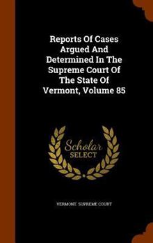 Hardcover Reports of Cases Argued and Determined in the Supreme Court of the State of Vermont, Volume 85 Book