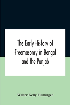 Paperback The Early History Of Freemasonry In Bengal And The Punjab With Which Is Incorporated The Early History Of Freemasonry In Bengal By Andrew D'Cruz Book