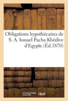 Paperback Obligations Hypothécaires de S. A. Ismael Pacha Khédive d'Egypte [French] Book