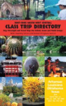 Class Trip Directory: South West Central (Arkansas/Louisiana/Oklahoma/Texas) 2007-2008: Day, Overnight and Travel Trips for School, Scout and Youth Groups