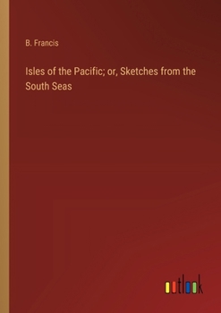 Paperback Isles of the Pacific; or, Sketches from the South Seas Book