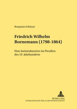 Friedrich Wilhelm Bornemann (1798-1864): Eine Juristenkarriere im Preußen des 19. Jahrhunderts
