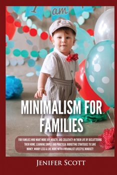 Paperback Minimalism For Families: For Families Who Want More Joy, Health, and Creativity In Their Life by Decluttering Their Home, Learning Simple and P Book