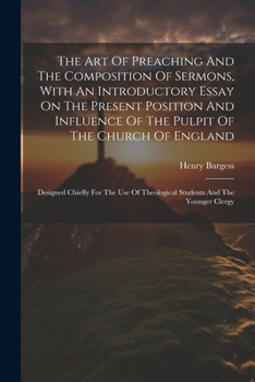 Paperback The Art Of Preaching And The Composition Of Sermons, With An Introductory Essay On The Present Position And Influence Of The Pulpit Of The Church Of E Book