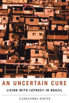 Paperback An Uncertain Cure: Living with Leprosy in Brazil Book