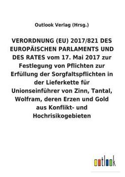 Paperback VERORDNUNG (EU) 2017/821 DES EUROPÄISCHEN PARLAMENTS UND DES RATES vom 17. Mai 2017 zur Festlegung von Pflichten zur Erfüllung der Sorgfaltspflichten [German] Book