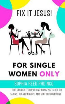 Paperback Fix It Jesus! for Single Women Only: The Straightforward No-Nonsense Guide to Dating, Relationships, and Self Improvement Book