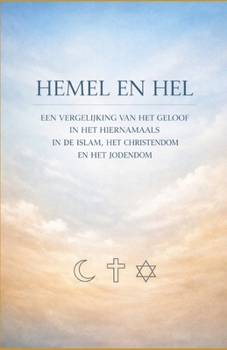 Hemel en hel: Een vergelijking van het geloof in het hiernamaals in de islam, het christendom en het jodendom (Dutch Edition)