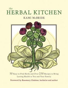 Paperback The Herbal Kitchen: 50 Easy-To-Find Herbs and Over 250 Recipes to Bring Lasting Health to You and Your Family Book