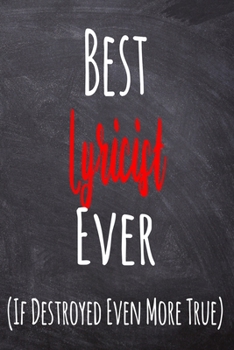 Best Lyricist Ever (If Destroyed Even More True): The perfect gift for the professional in your life - Funny 119 page lined journal!