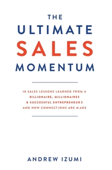 Paperback The Ultimate Sales Momentum: 18 Sales Lessons Learned From a Billionaire, Millionaires & Successful Entrepreneurs and How Connections Are Made Book