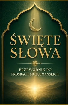 Swiete slowa: przewodnik po prosbach muzulmanskich (Polish Edition)