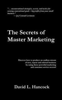 Paperback The Secrets of Master Marketing: Discover How to Produce an Endless Stream of New, Repeat and Referral Business by Using These Powerful Marketing and Book
