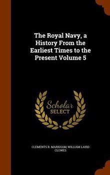 The Royal Navy: A History From the Earliest Times to the Present; Volume 5 - Book #5 of the Royal Navy