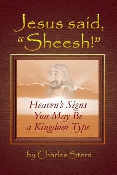 Paperback Jesus Said, "Sheesh!": Heaven's Signs You May Be a Kingdom Type Book