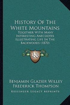 Paperback History Of The White Mountains: Together With Many Interesting Anecdotes Illustrating Life In The Backwoods (1870) Book