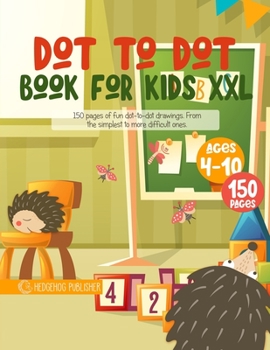 Paperback Dot to Dot Book For Kids XXL: 150 Pages of Fun Dot to Dot Drawings. From the Simplest to More Difficult Ones. Ages 4-10 Book