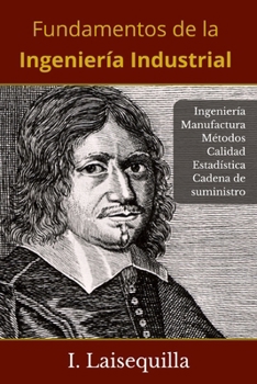 Fundamentos de la Ingeniería Industrial: Ingeniería, Manufactura, Cadena de Suministro, Logística, Métodos, Calidad, Estadística, 6 Sigma, ... ingenieros. Taller del inge (Spanish Edition)