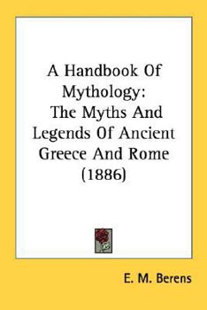 A Hand-book Of Mythology: The Myths And Legends Of Ancient Greece And Rome, Illustrated From Antique Sculptures