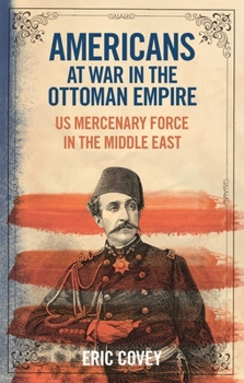 Paperback Americans at War in the Ottoman Empire: Us Mercenary Force in the Middle East Book